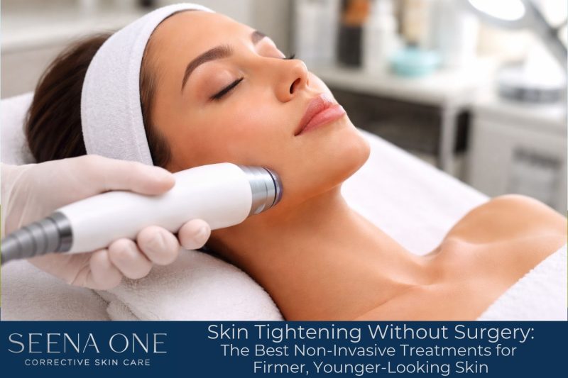 Skin Tightening Without Surgery The Best Non-Invasive Treatments for Firmer, Younger-Looking Skin